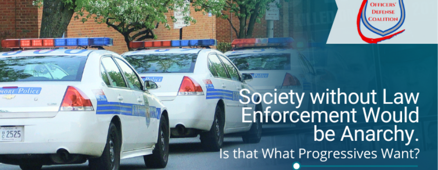 Society without Law Enforcement Would be Anarchy. Is that What Progressives Want?